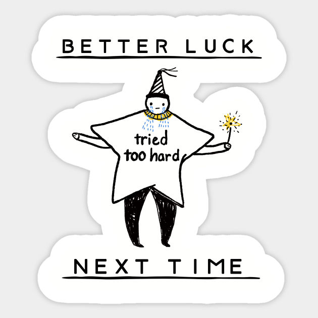 Better luck next time Better Luck Next Time Sticker TeePublic